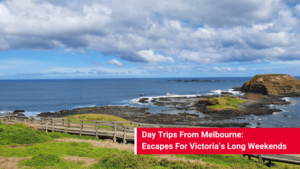 Day Trips From Melbourne Escapes For Victoria’s Long Weekends